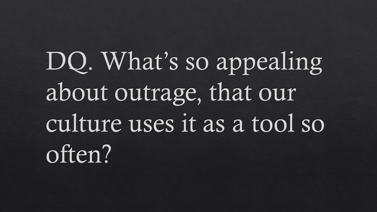 What's so appealing about outrage, that our culture uses it as a too so often?
