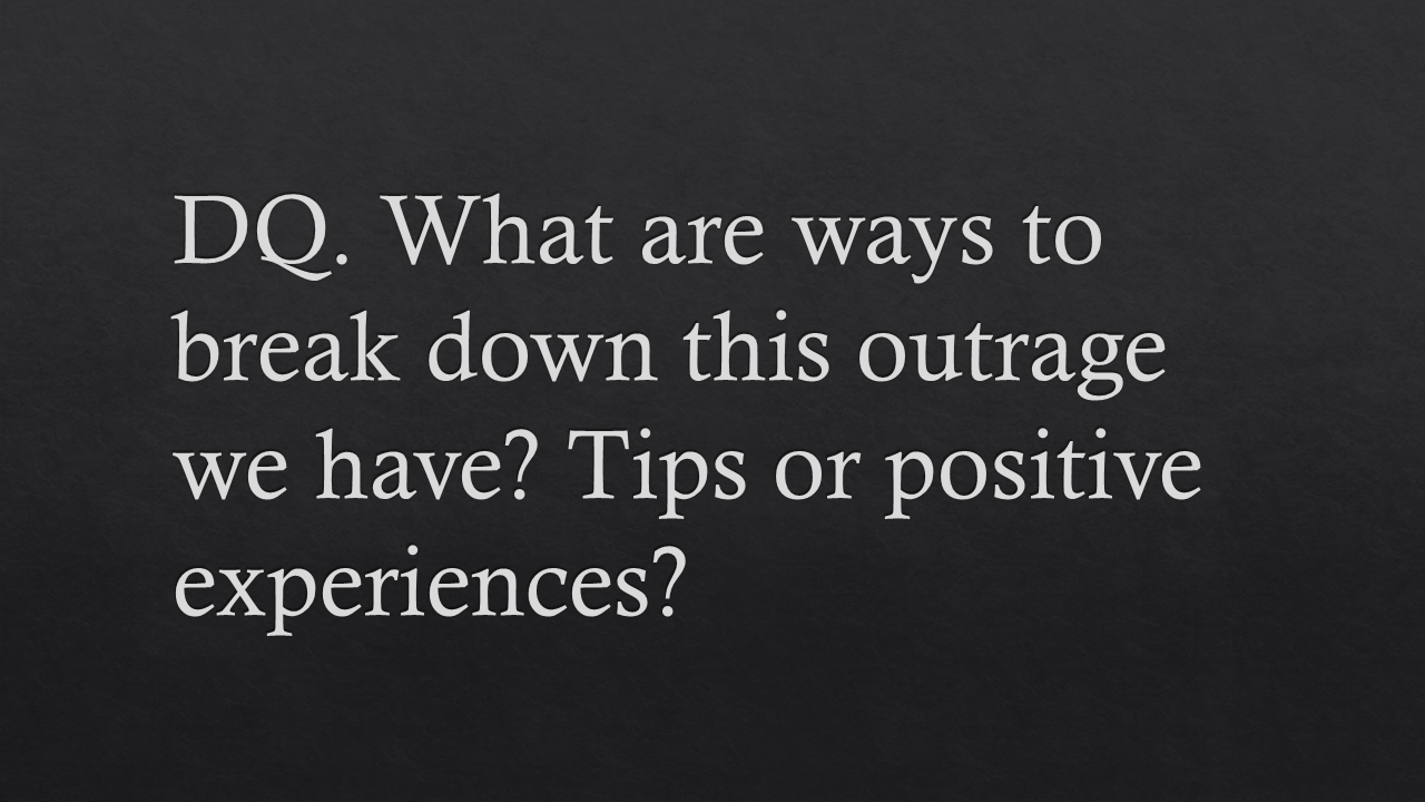 What are ways to break down this outrage we have? Tips or positive experiences?
