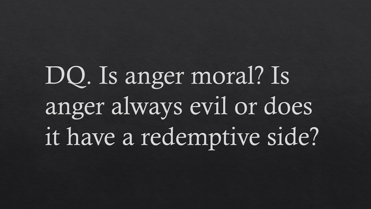 Is anger moral? Is anger always evil or does it have a redemptive side?